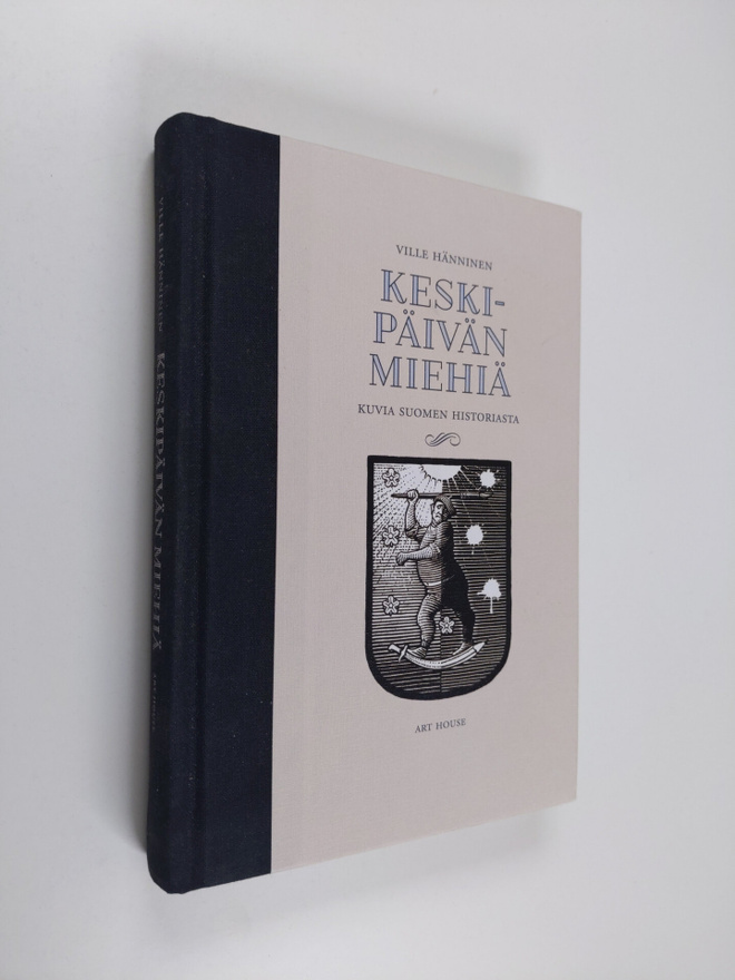 Ville Hänninen : Keskipäivän miehiä : kuvia Suomen histor...