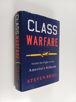 Steven Brill : Class Warfare - Inside the Fight to Fix Am...