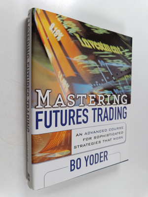 Bo Yoder : Mastering Futures Trading - An Advanced Course...