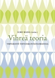 Ilmo Massa: Vihreä teoria - ympäristö yhteiskuntateorioissa