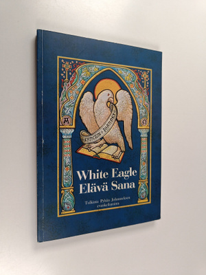 White Eagle : Elävä sana : tulkinta Pyhän Johanneksen eva...