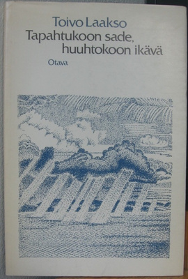 Toivo Laakso: Tapahtukoon sade, huuhtokoon ikävä, Otava 1981
