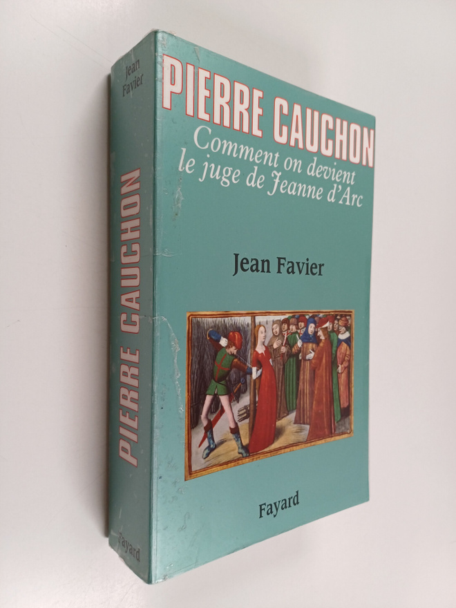 Jean Favier : Pierre Cauchon : comment on devient le juge...