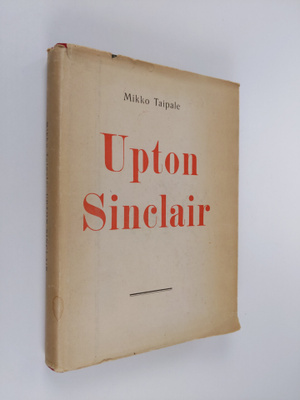 Mikko Taipale : Upton Sinclair : piirteitä hänen elämästä...