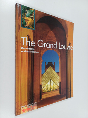 The Grand Louvre : the museum, and its collections