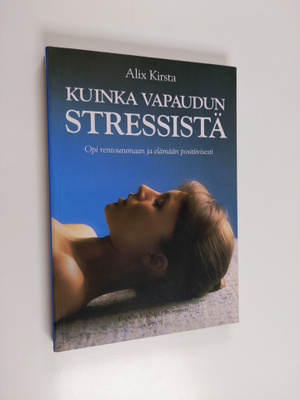 Alix Kirsta : Kuinka vapaudun stressistä : opi rentoutuma...