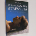 Alix Kirsta : Kuinka vapaudun stressistä : opi rentoutuma... - pikkukuva 1