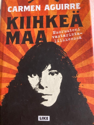 CARMEN AGUIRRE: KIIHKEÄ MAA nuoruuteni vastarintaliikkeessä