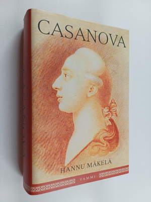 Hannu Mäkelä : Casanova, eli, Giacomo Casanovan tie naist...