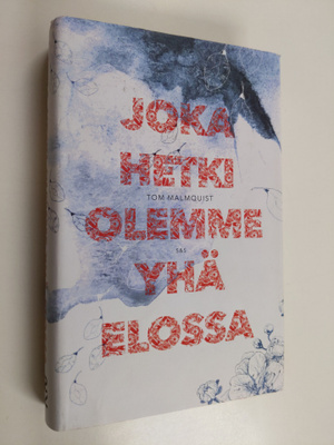 Tom Malmquist : Joka hetki olemme yhä elossa