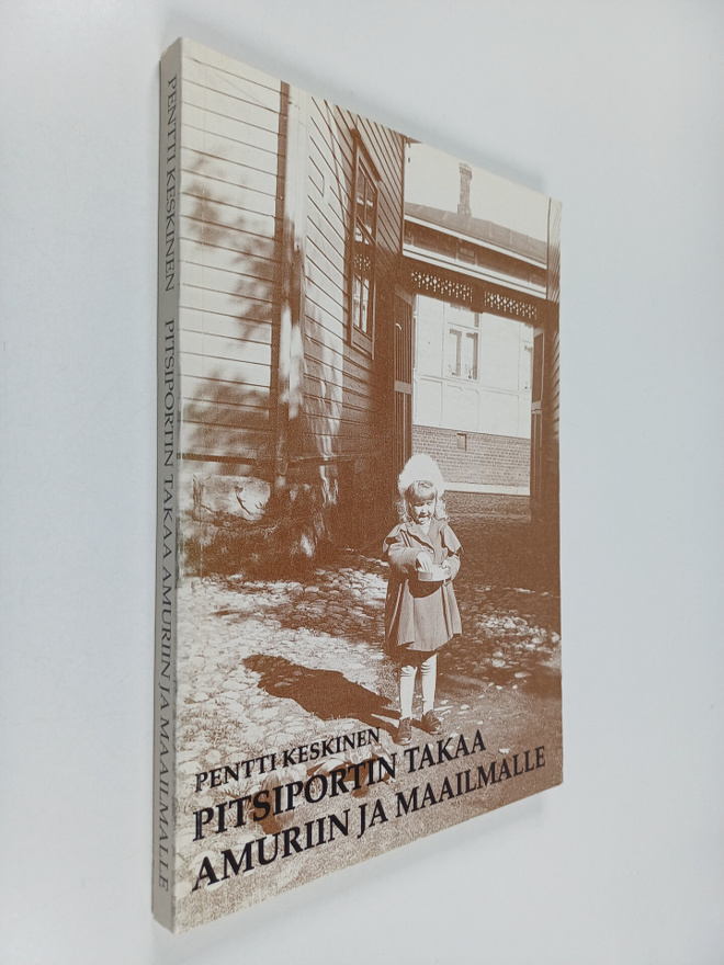 Pentti Keskinen : Pitsiportin takaa Amuriin ja maailmalle...