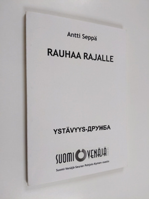 Antti Seppä : Rauhaa rajalle : Suomi-Neuvostoliitto-seura...