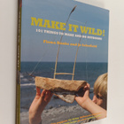 Fiona Danks ym. : Make it Wild! - 101 Things to Make and ... - pikkukuva 1