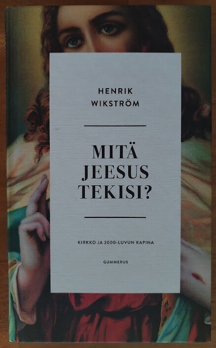 Wikström: Mitä Jeesus tekisi? - Kirkko ja 2000-luvun kapina