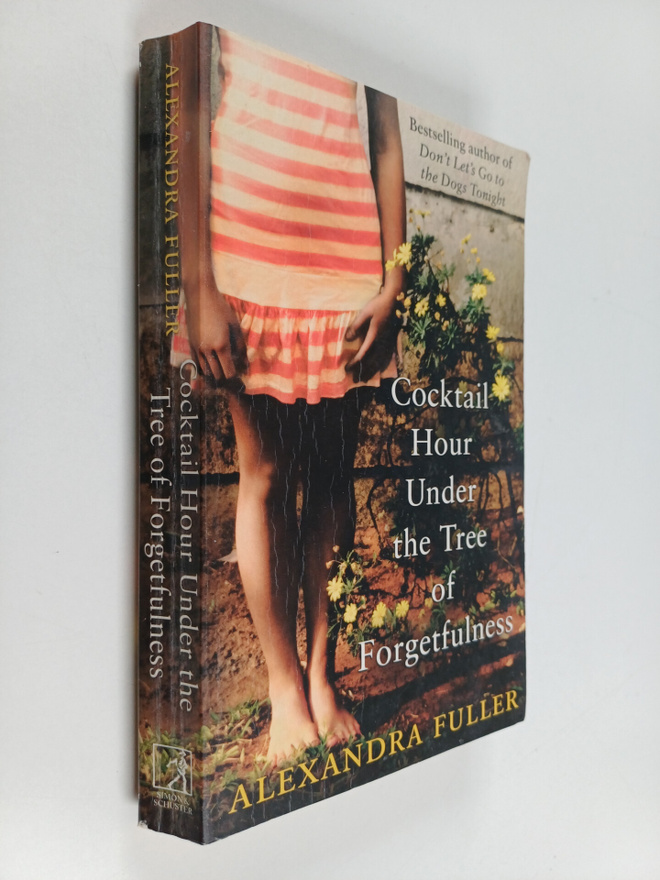 Alexandra Fuller : Cocktail Hour Under the Tree of Forget...