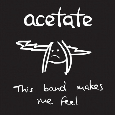 { acetate - this band makes me feel }