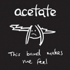 { acetate - this band makes me feel } - pikkukuva 1