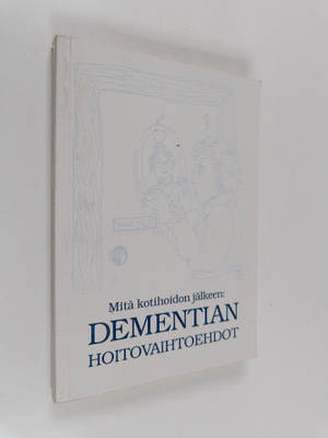 Mitä kotihoidon jälkeen: Dementian hoitovaihtoehdot