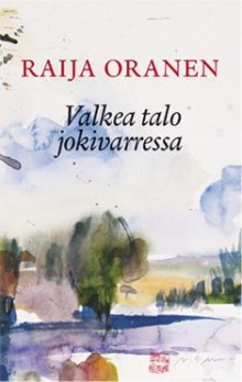 Raija Oranen - Valkea talo jokivarressa