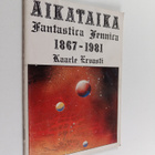 Kaarle Ervasti : Aikataika : fantastica Fennica 1867-1981... - pikkukuva 1