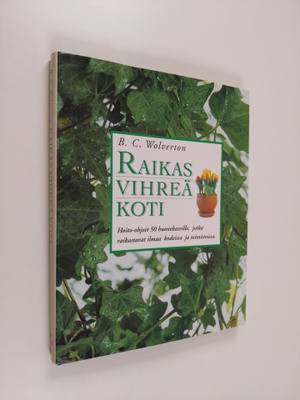 B. C. Wolverton : Raikas vihreä koti : hoito-ohjeet 50 hu...