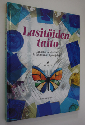 Lynette Wrigley : Lasitöiden taito : innostavia ideoita j...