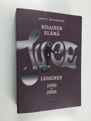 Antti Heikkinen : Risainen elämä : Juice Leskinen 1950-2006