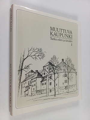 Harri Kalpa : Muuttuva kaupunki : Turku eilen ja tänään 1