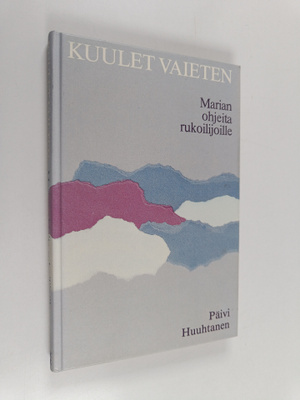 Päivi Huuhtanen : Kuulet vaieten : Marian ohjeita rukoili...