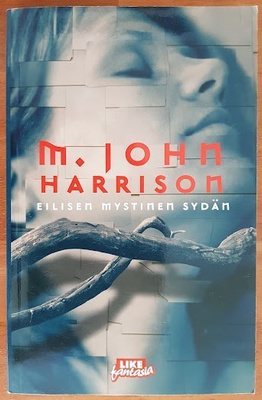 M. John Harrison: Eilisen mystinen sydän