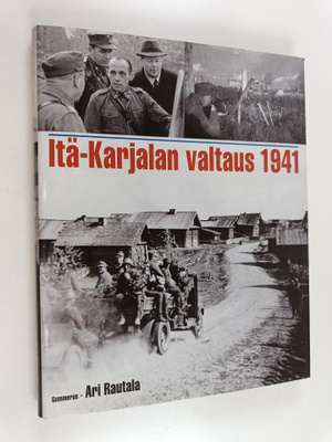 Ari Rautala : Itä-Karjalan valtaus 1941 (signeerattu, tek...