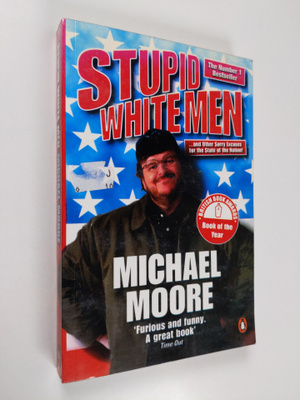 Michael Moore : Stupid white men : and other sorry excuse...