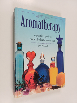 Jan Balkam : Aromatherapy - A Practical Guide to Essentia...
