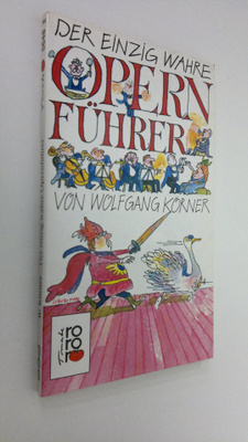 Wolfgang Körner : Der einzig wahre opern fuhrer
