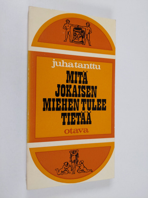 Juha Tanttu : Mitä jokaisen miehen tulee tietää - ainakin...