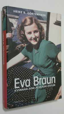 Heike B. Görtemaker : Eva Braun : kvinnan som älskade Hitler