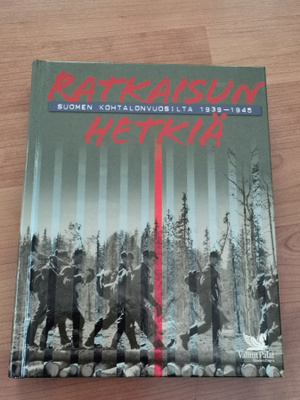RATKAISUN HETKIÄ SUOMEN KOHTALONVUOSILTA 1939-1945