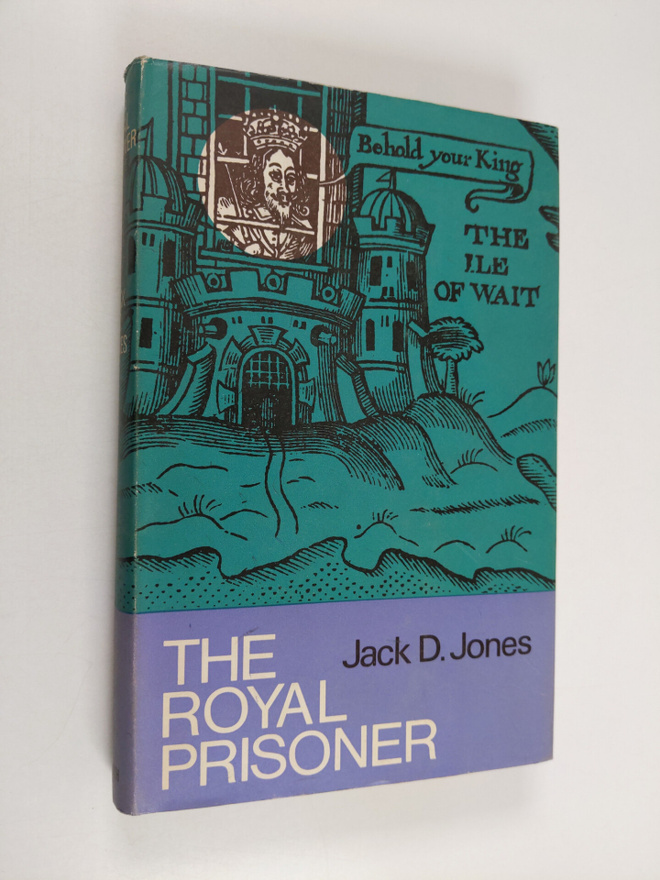 Jack D. Jones : The Royal Prisoner : Charles I at Carisbr...