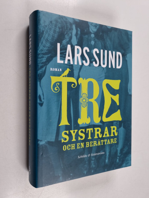 Lars Sund : Tre systrar och en berättare : roman i fyra a...
