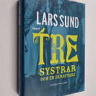 Lars Sund : Tre systrar och en berättare : roman i fyra a... - pikkukuva 1