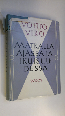 Voitto Viro : Matkalla ajassa ja ikuisuudessa
