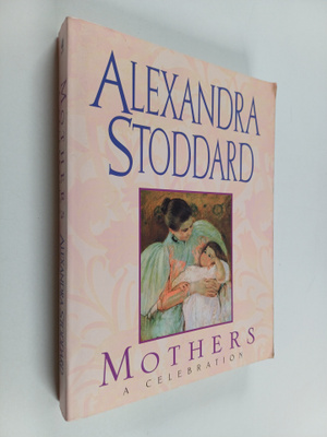 Alexandra Stoddard : Mothers - A Celebration