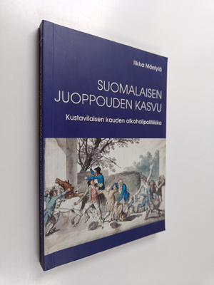 Ilkka Mäntylä : Suomalaisen juoppouden kasvu : kustavilai...