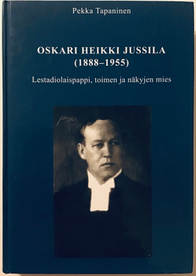 Oskari Heikki Jussila - Lestadiolaispappi, toimen ja näkyjen