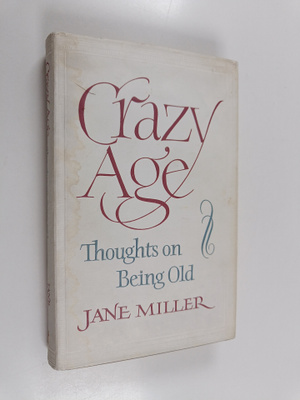 Jane Miller : Crazy Age : Thoughts on Being Old
