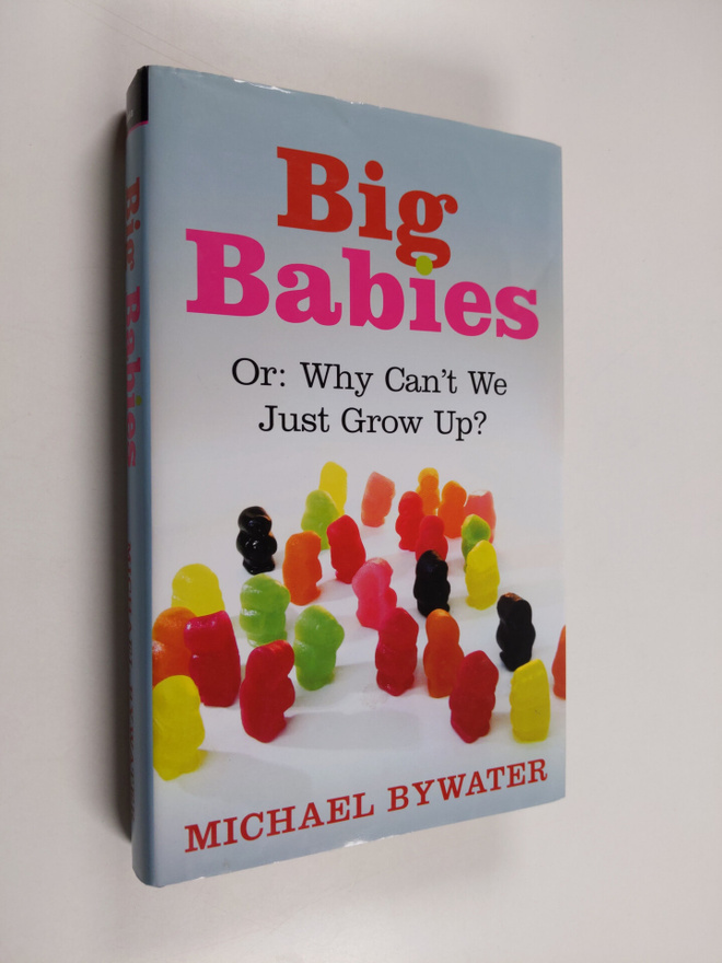 Michael Bywater : Big Babies - Or : why Can't We Just Gro...