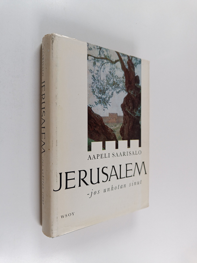 Aapeli Saarisalo : Jerusalem, jos unhotan sinut : kuvia p...