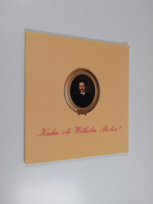Kristiina Hilden : Kuka oli Wilhelm Bolin? Vem var Wilhel...
