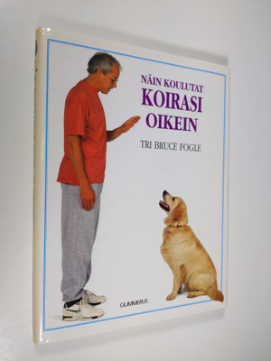 Bruce Fogle : Näin koulutat koirasi oikein