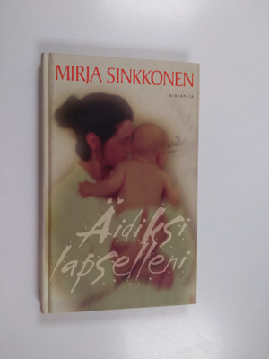 Mirja Sinkkonen : Äidiksi lapselleni